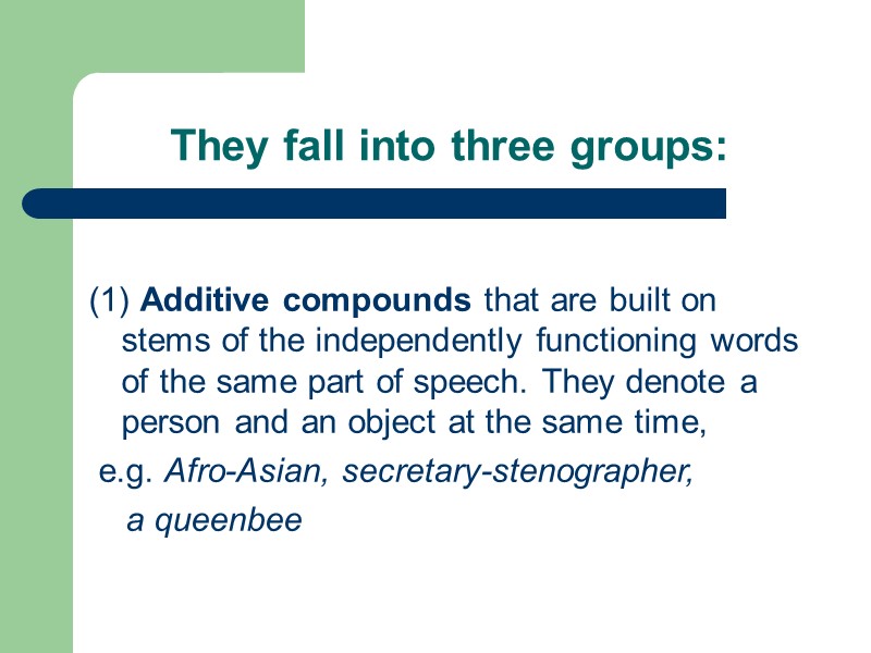 They fall into three groups:  (1) Additive compounds that are built on stems